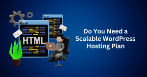 Do You Need a Scalable WordPress Hosting Plan