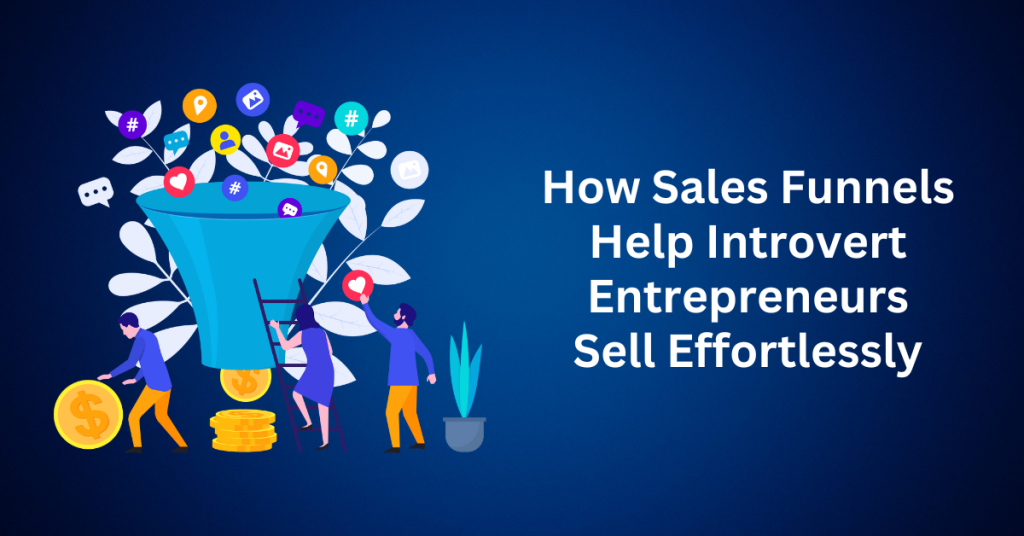 How Sales Funnels Help Introvert Entrepreneurs Sell Effortlessly