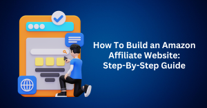 How To Build an Amazon Affiliate Website Step-By-Step Guide