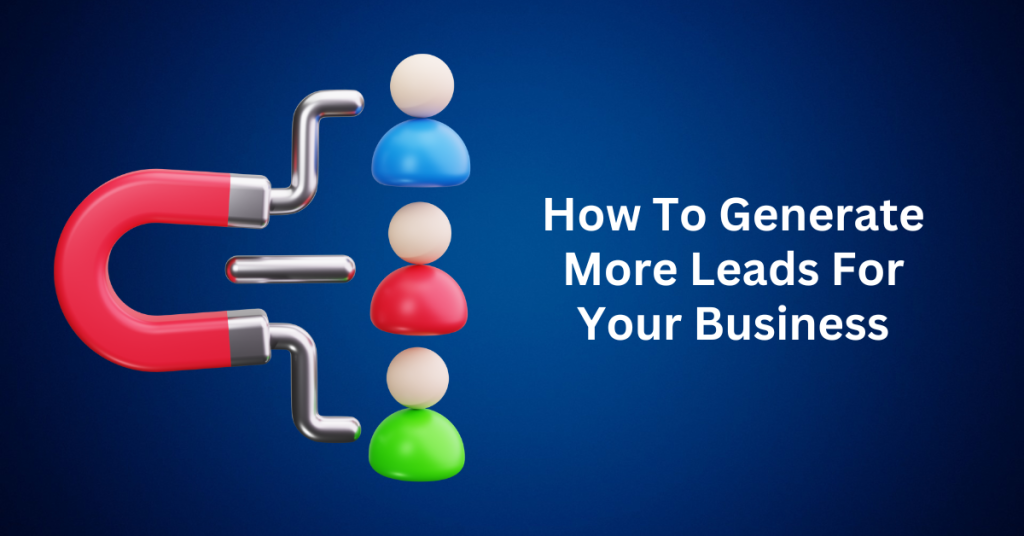How To Generate More Leads For Your Business
