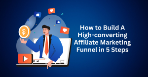 How to Build A High-converting Affiliate Marketing Funnel in 5 Steps