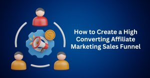 How to Create a High Converting Affiliate Marketing Sales Funnel