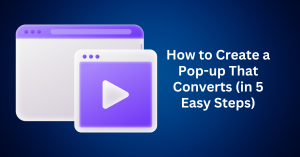 How to Create a Pop-up That Converts (in 5 Easy Steps)