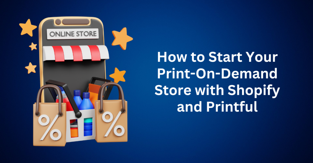 How to Start Your Print-On-Demand Store with Shopify and Printful