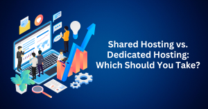Shared Hosting vs. Dedicated Hosting Which Should You Take