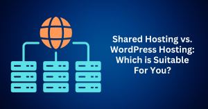 Shared Hosting vs. WordPress Hosting Which is Suitable For You