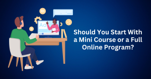Should You Start With a Mini Course or a Full Online Program