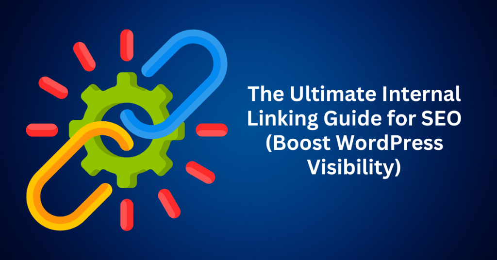 The Ultimate Internal Linking Guide for SEO (Boost WordPress Visibility)