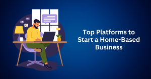 Top Platforms to Start a Home-Based Business