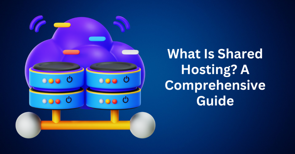 What Is Shared Hosting A Comprehensive Guide