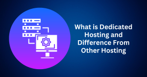 What is Dedicated Hosting and Difference From Other Hosting