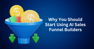 Why You Should Start Using AI Sales Funnel Builders