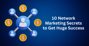 10 Network Marketing Secrets to Get Huge Success