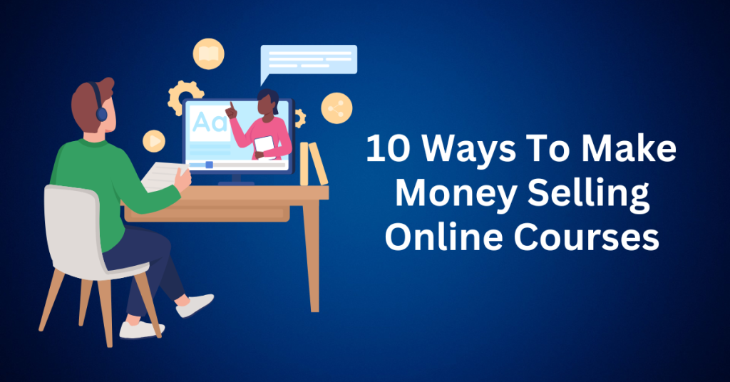 10 Ways To Make Money Selling Online Courses
