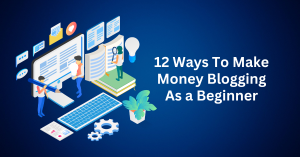 12 Ways To Make Money Blogging As a Beginner