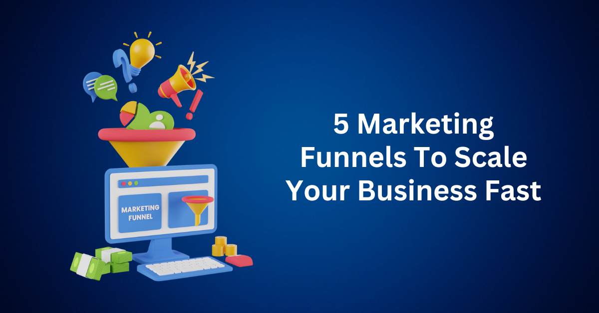 5 Marketing Funnels To Scale Your Business Fast