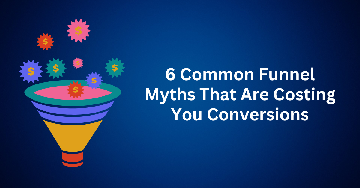 6 Common Funnel Myths That Are Costing You Conversions