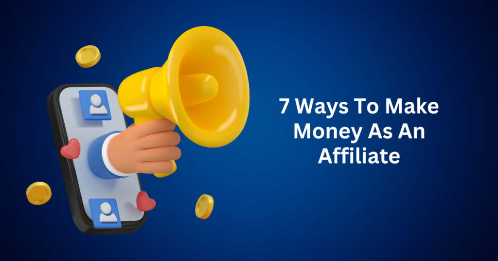 7 Ways To Make Money As An Affiliate
