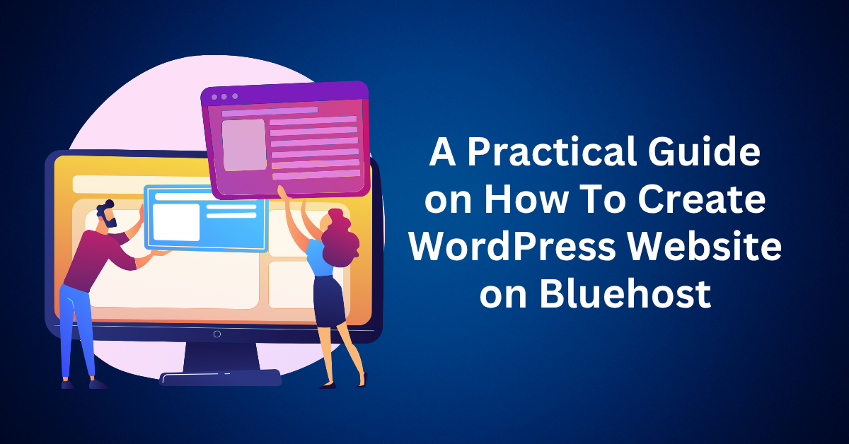 A Practical Guide on How To Create WordPress Website on Bluehost