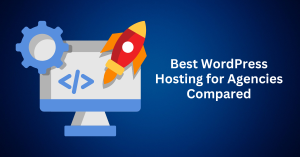 Best WordPress Hosting for Agencies Compared