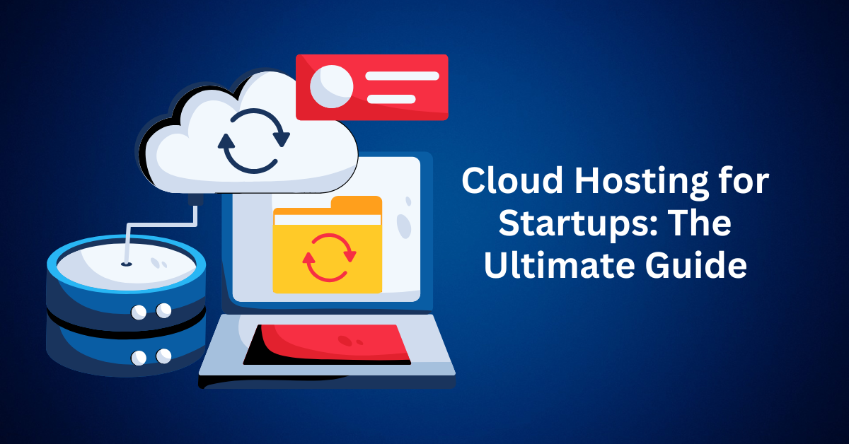 Cloud Hosting for Startups The Ultimate Guide