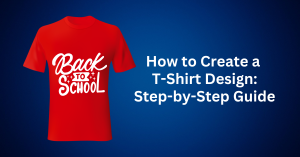 Complete Step-by-Step Guide on How to Create a T-Shirt Design