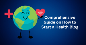 Comprehensive Guide on How to Start a Health Blog