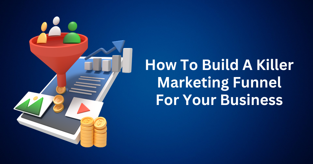 How To Build A Killer Marketing Funnel For Your Business