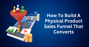How To Build A Physical Product Sales Funnel That Converts