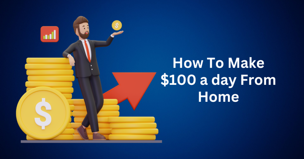 How To Make $100 a day From Home