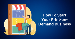 How To Start Your Print-on-Demand Business