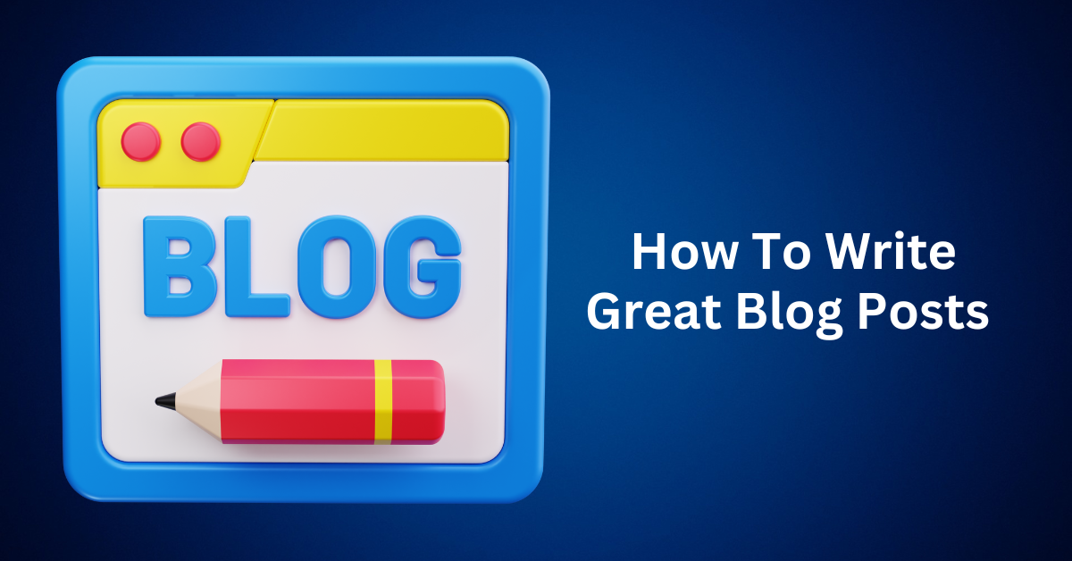 How To Write Great Blog Posts