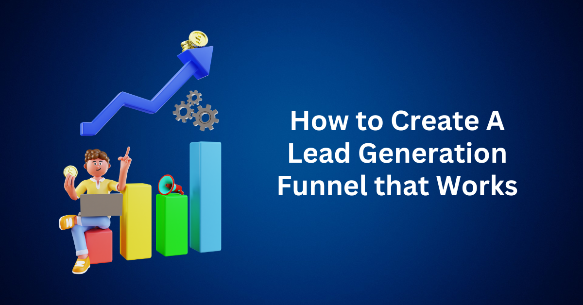 How to Create A Lead Generation Funnel that Works