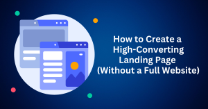 How to Create a High-Converting Landing Page (Without a Full Website)