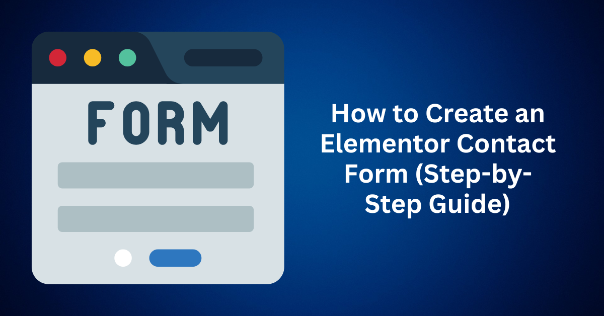 How to Create an Elementor Contact Form (Step-by-Step Guide)