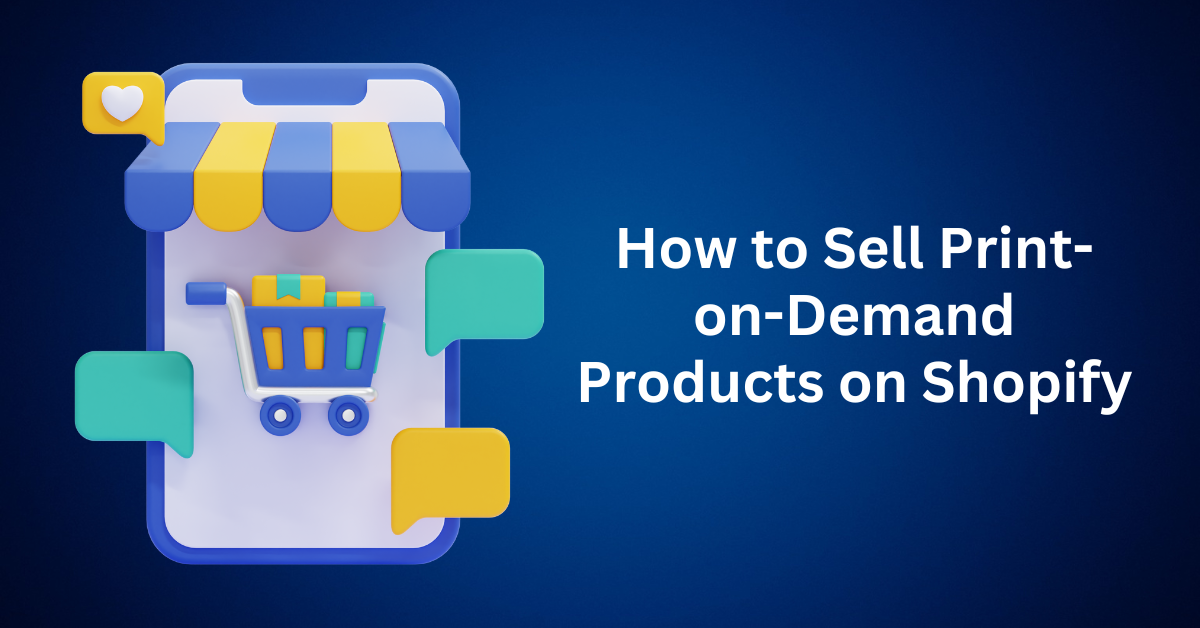 How to Sell Print-on-Demand Products on Shopify