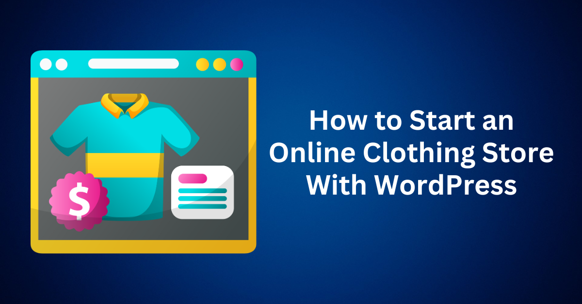 How to Start an Online Clothing Store With WordPress