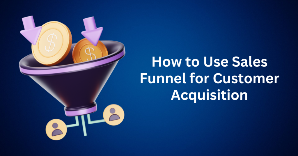 How to Use Sales Funnel for Customer Acquisition