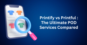 Printify vs Printful The Ultimate POD Services Compared