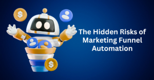 The Hidden Risks of Marketing Funnel Automation