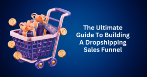 The Ultimate Guide To Building A Dropshipping Sales Funnel