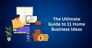 The Ultimate Guide to 11 Home Business Ideas to Start Today