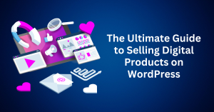 The Ultimate Guide to Selling Digital Products on WordPress