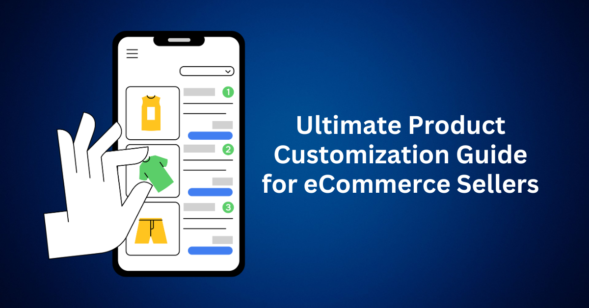 Ultimate Product Customization Guide for eCommerce Sellers