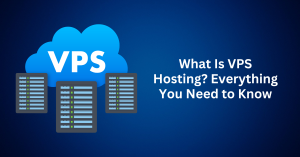 What Is VPS Hosting Everything You Need to Know