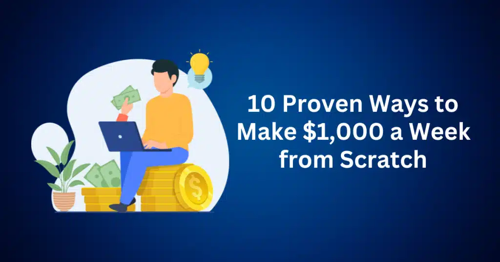 10 Proven Ways to Make $1,000 a Week from Scratch