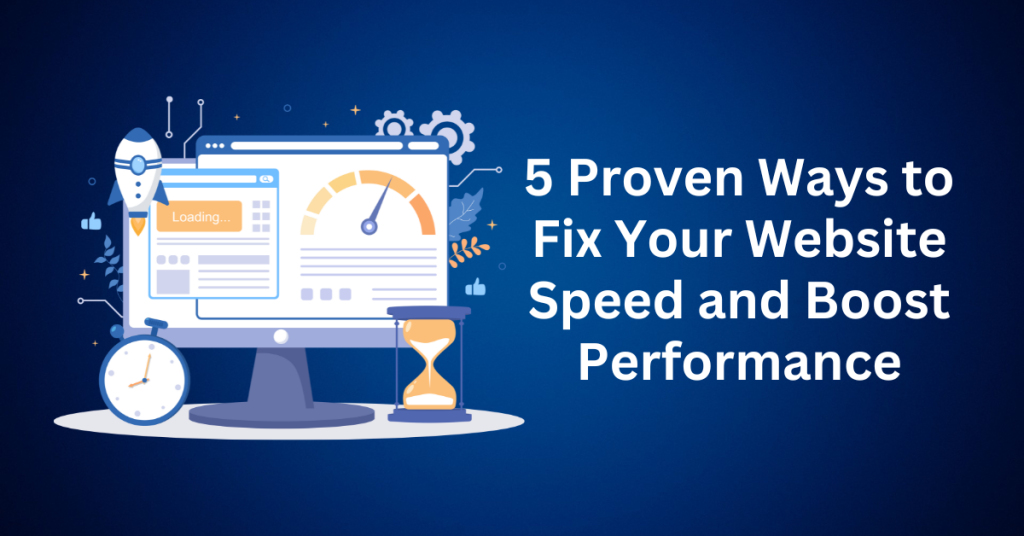 5 Proven Ways to Fix Your Website Speed and Boost Performance