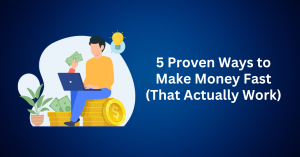5 Proven Ways to Make Money Fast (That Actually Work)