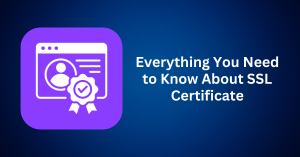 Everything You Need to Know About SSL Certificate