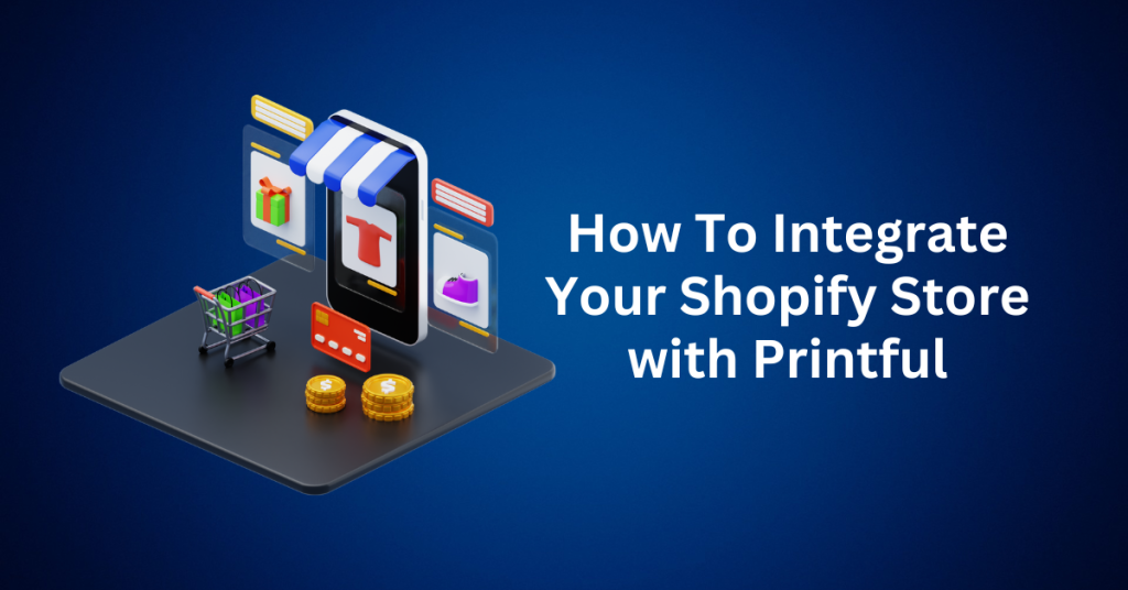 How To Integrate Your Shopify Store with Printful